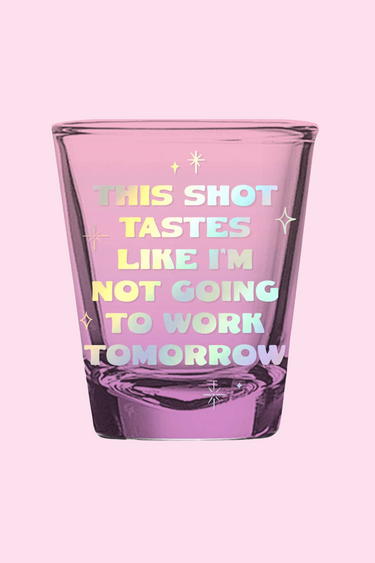 Shot Glass | Tastes Like I'm Not Going To Work - ShopSpoiled